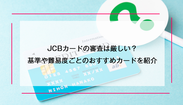 JCBカードの審査は厳しい？基準や難易度ごとのおすすめカードを紹介