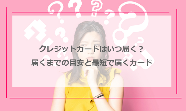 クレジットカードはいつ届く？届くまで目安のと最短で届くおすすめのカード